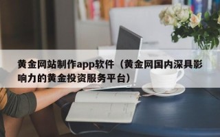 济源黄金网站制作app软件（黄金网国内深具影响力的黄金投资服务平台）