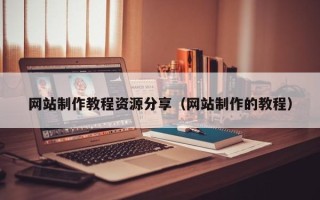 济源网站制作教程资源分享（网站制作的教程）