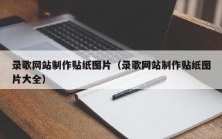 济源录歌网站制作贴纸图片（录歌网站制作贴纸图片大全）