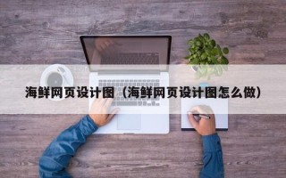 济源海鲜网页设计图（海鲜网页设计图怎么做）