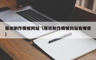 济源报纸制作模板网站（报纸制作模板网站有哪些）