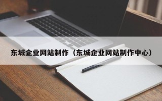 济源东城企业网站制作（东城企业网站制作中心）