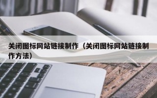 济源关闭图标网站链接制作（关闭图标网站链接制作方法）