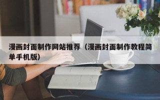 济源漫画封面制作网站推荐（漫画封面制作教程简单手机版）